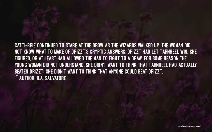 R.A. Salvatore Quotes: Catti-brie Continued To Stare At The Drow As The Wizards Walked Up. The Woman Did Not Know What To Make