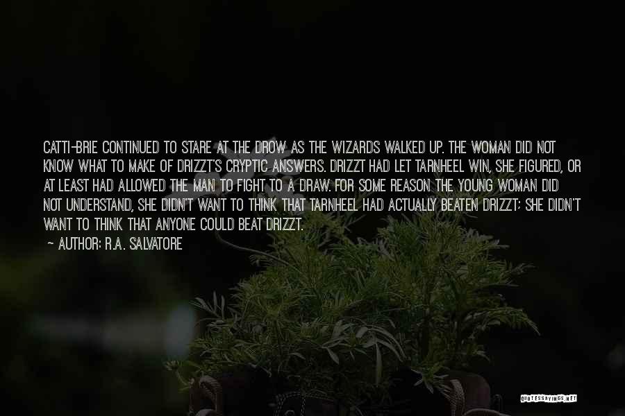 R.A. Salvatore Quotes: Catti-brie Continued To Stare At The Drow As The Wizards Walked Up. The Woman Did Not Know What To Make