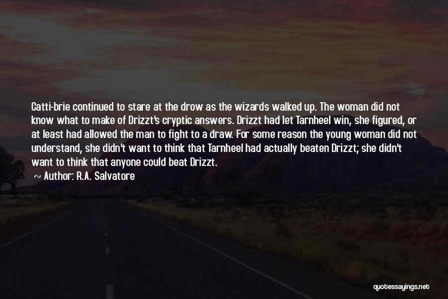 R.A. Salvatore Quotes: Catti-brie Continued To Stare At The Drow As The Wizards Walked Up. The Woman Did Not Know What To Make