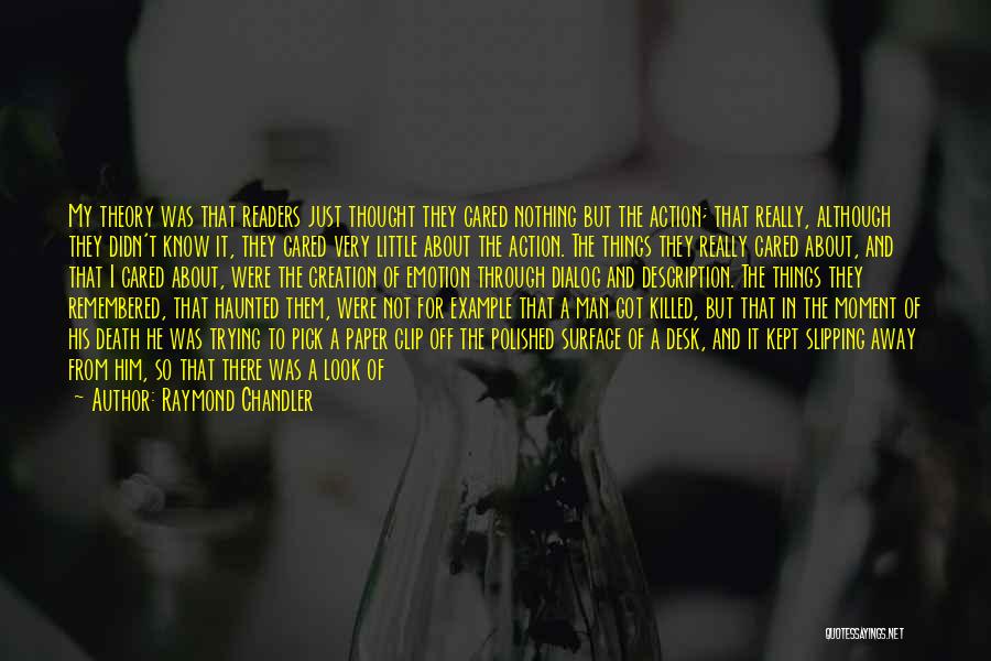 Raymond Chandler Quotes: My Theory Was That Readers Just Thought They Cared Nothing But The Action; That Really, Although They Didn't Know It,