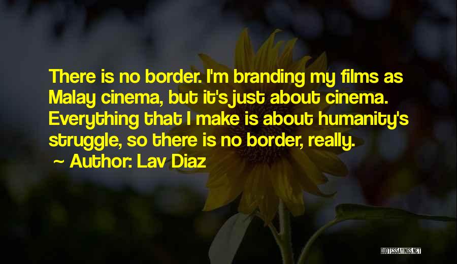 Lav Diaz Quotes: There Is No Border. I'm Branding My Films As Malay Cinema, But It's Just About Cinema. Everything That I Make