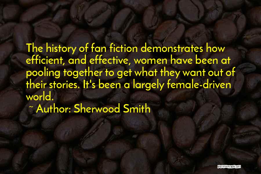 Sherwood Smith Quotes: The History Of Fan Fiction Demonstrates How Efficient, And Effective, Women Have Been At Pooling Together To Get What They