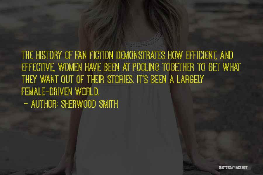 Sherwood Smith Quotes: The History Of Fan Fiction Demonstrates How Efficient, And Effective, Women Have Been At Pooling Together To Get What They