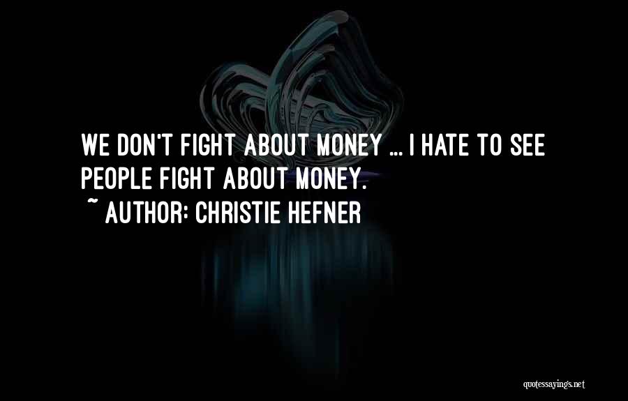 Christie Hefner Quotes: We Don't Fight About Money ... I Hate To See People Fight About Money.