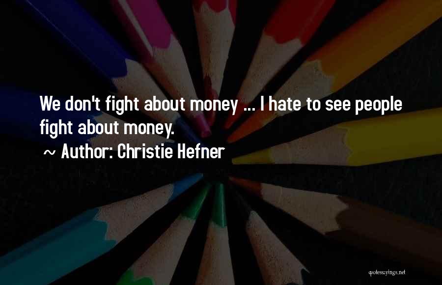 Christie Hefner Quotes: We Don't Fight About Money ... I Hate To See People Fight About Money.