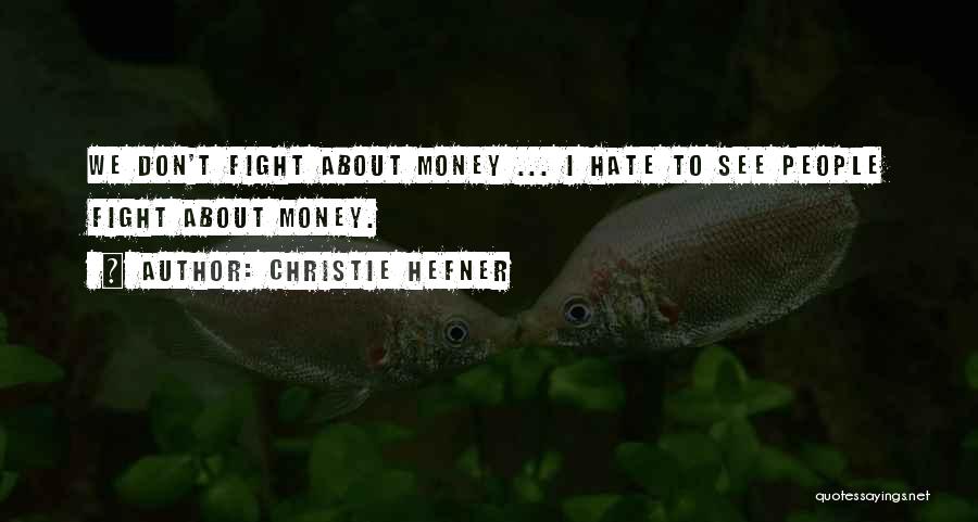 Christie Hefner Quotes: We Don't Fight About Money ... I Hate To See People Fight About Money.