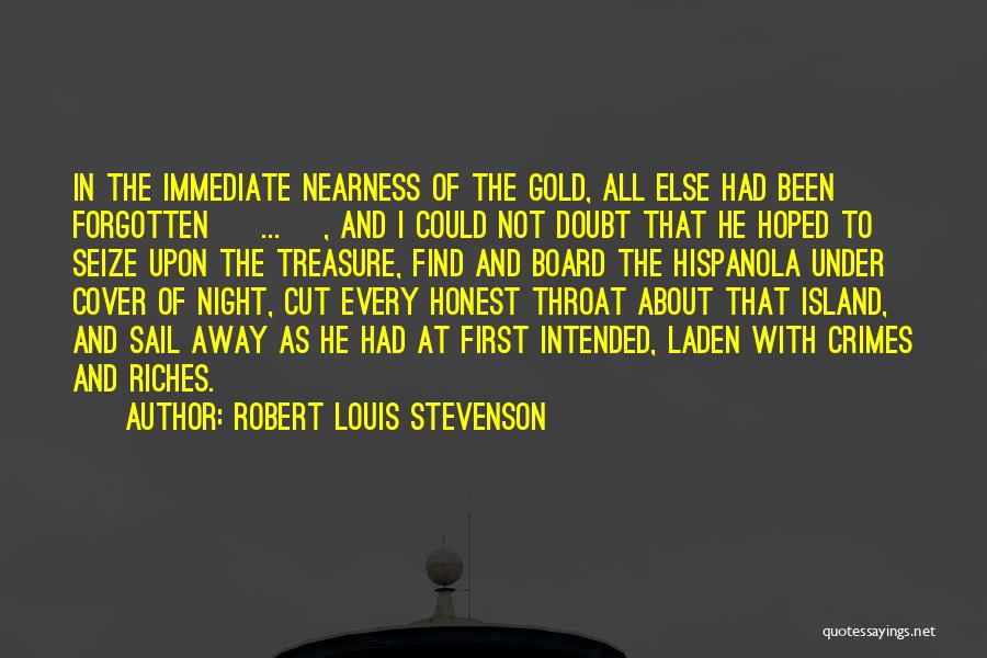 Robert Louis Stevenson Quotes: In The Immediate Nearness Of The Gold, All Else Had Been Forgotten [ ... ], And I Could Not Doubt