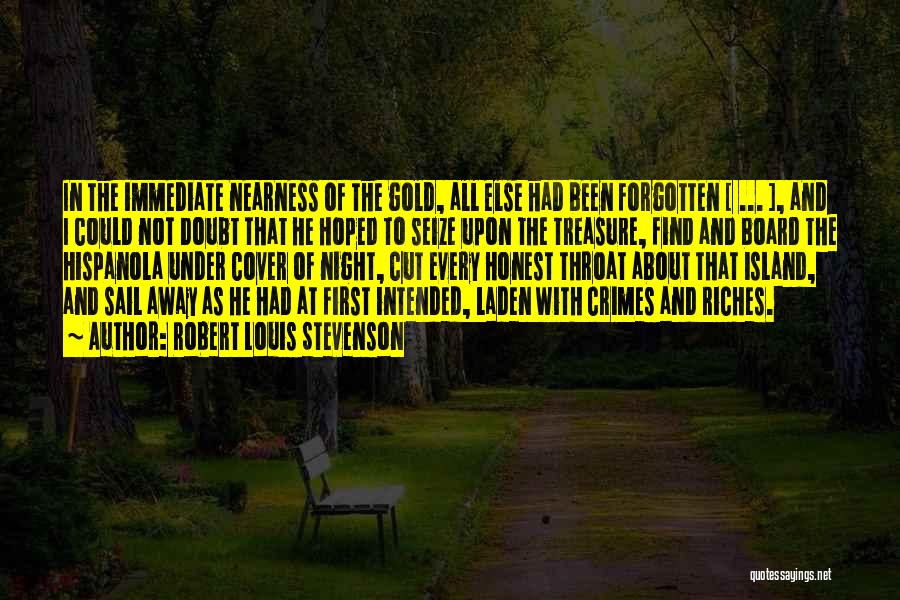 Robert Louis Stevenson Quotes: In The Immediate Nearness Of The Gold, All Else Had Been Forgotten [ ... ], And I Could Not Doubt