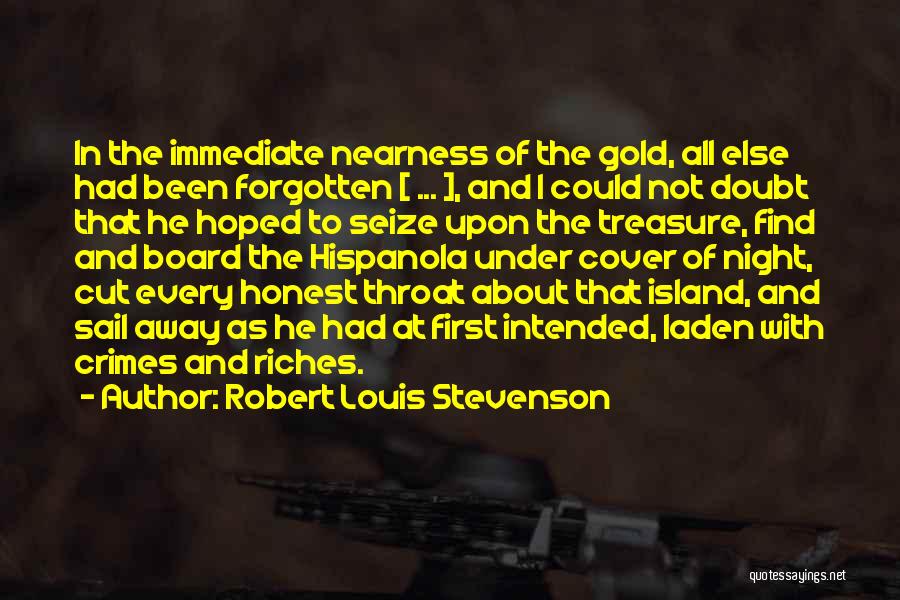 Robert Louis Stevenson Quotes: In The Immediate Nearness Of The Gold, All Else Had Been Forgotten [ ... ], And I Could Not Doubt