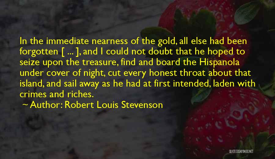 Robert Louis Stevenson Quotes: In The Immediate Nearness Of The Gold, All Else Had Been Forgotten [ ... ], And I Could Not Doubt