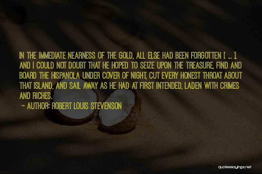 Robert Louis Stevenson Quotes: In The Immediate Nearness Of The Gold, All Else Had Been Forgotten [ ... ], And I Could Not Doubt