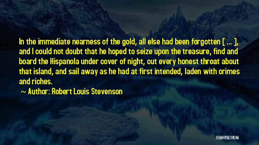 Robert Louis Stevenson Quotes: In The Immediate Nearness Of The Gold, All Else Had Been Forgotten [ ... ], And I Could Not Doubt