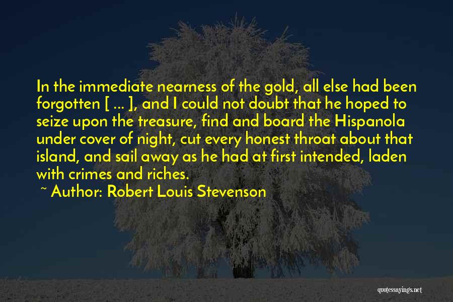 Robert Louis Stevenson Quotes: In The Immediate Nearness Of The Gold, All Else Had Been Forgotten [ ... ], And I Could Not Doubt