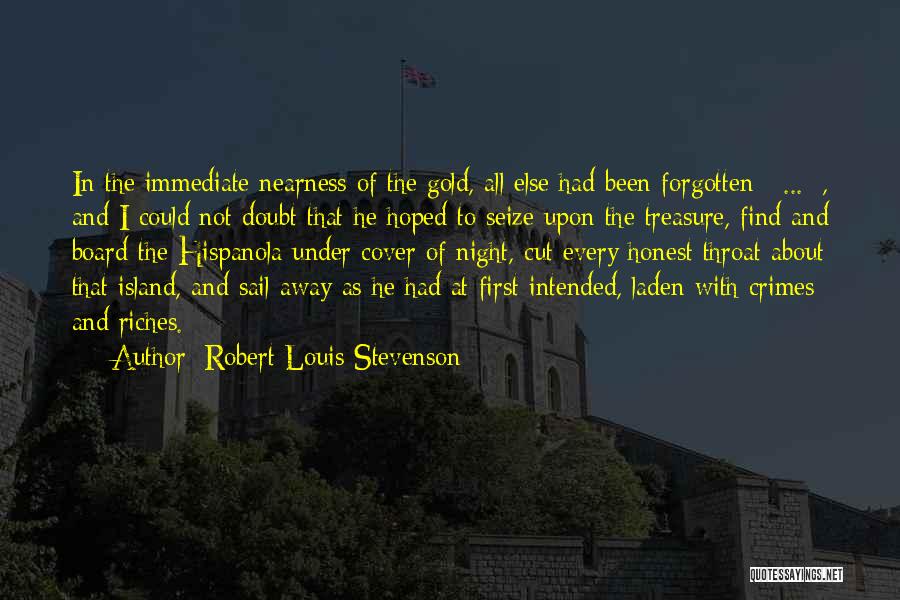 Robert Louis Stevenson Quotes: In The Immediate Nearness Of The Gold, All Else Had Been Forgotten [ ... ], And I Could Not Doubt