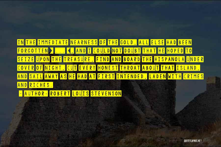 Robert Louis Stevenson Quotes: In The Immediate Nearness Of The Gold, All Else Had Been Forgotten [ ... ], And I Could Not Doubt