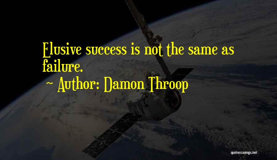 Damon Throop Quotes: Elusive Success Is Not The Same As Failure.