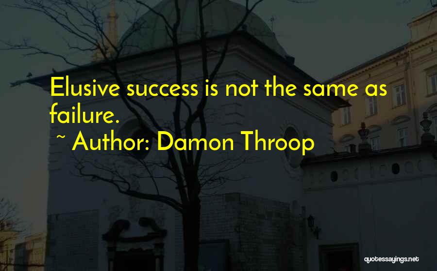 Damon Throop Quotes: Elusive Success Is Not The Same As Failure.