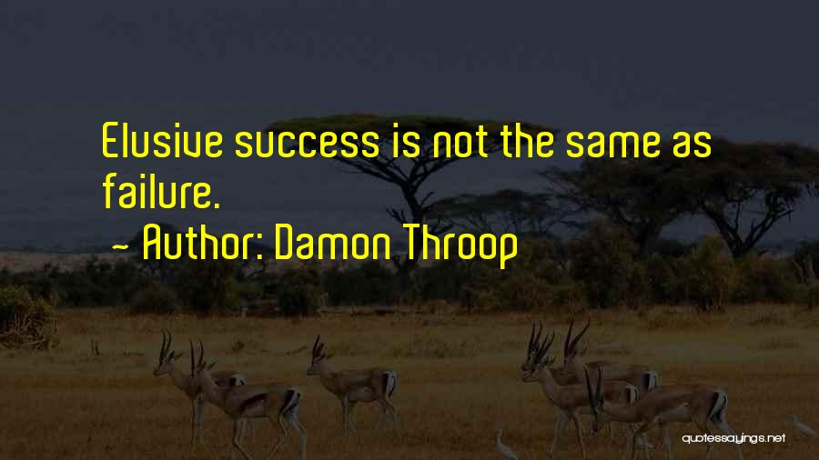 Damon Throop Quotes: Elusive Success Is Not The Same As Failure.