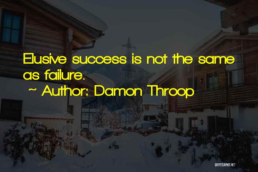 Damon Throop Quotes: Elusive Success Is Not The Same As Failure.