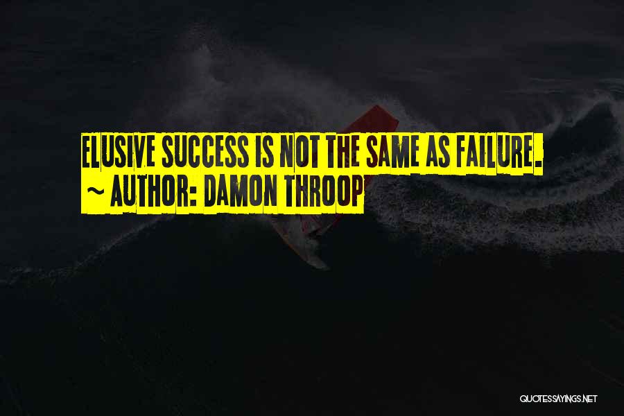Damon Throop Quotes: Elusive Success Is Not The Same As Failure.