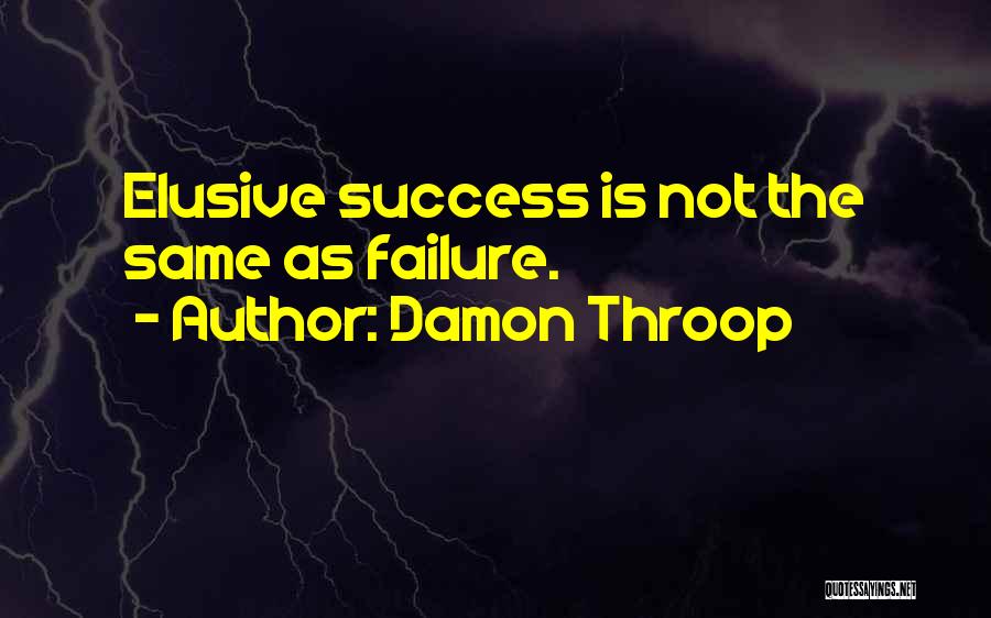 Damon Throop Quotes: Elusive Success Is Not The Same As Failure.