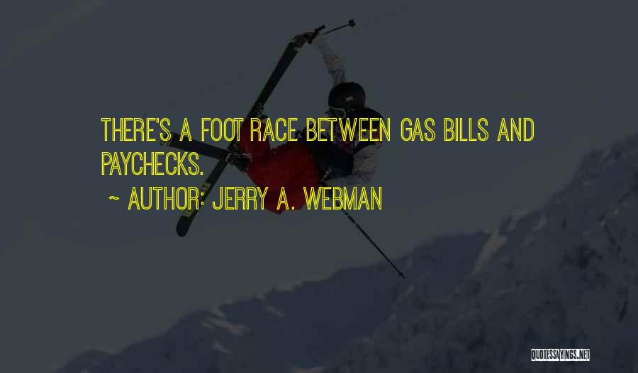 Jerry A. Webman Quotes: There's A Foot Race Between Gas Bills And Paychecks.