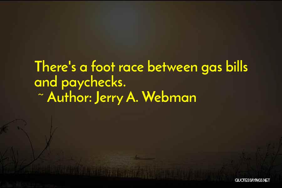 Jerry A. Webman Quotes: There's A Foot Race Between Gas Bills And Paychecks.