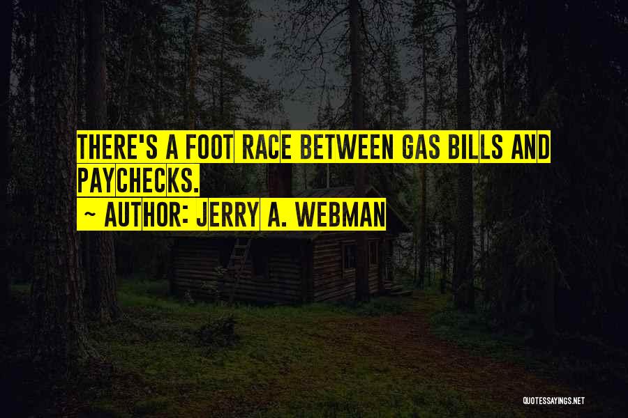 Jerry A. Webman Quotes: There's A Foot Race Between Gas Bills And Paychecks.