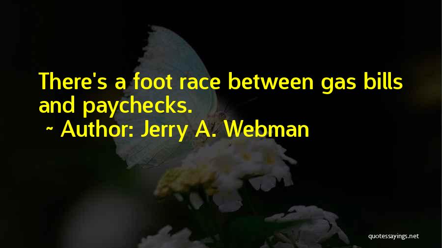 Jerry A. Webman Quotes: There's A Foot Race Between Gas Bills And Paychecks.