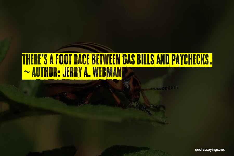 Jerry A. Webman Quotes: There's A Foot Race Between Gas Bills And Paychecks.