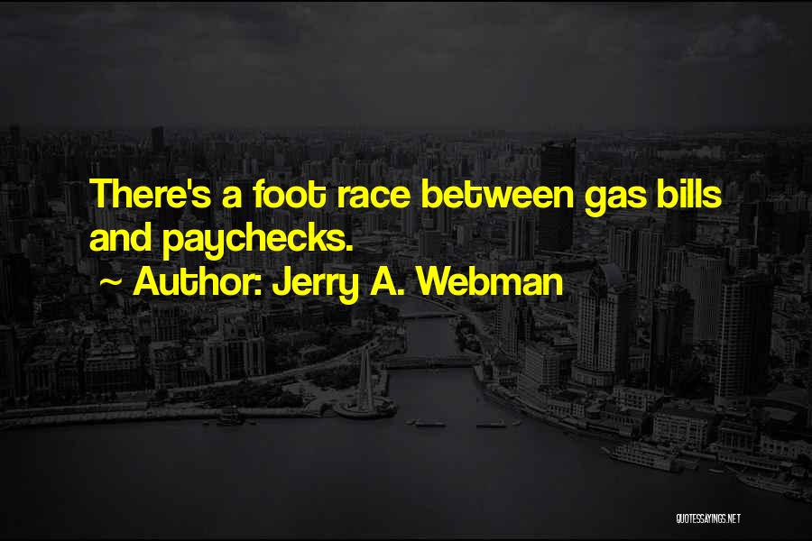 Jerry A. Webman Quotes: There's A Foot Race Between Gas Bills And Paychecks.