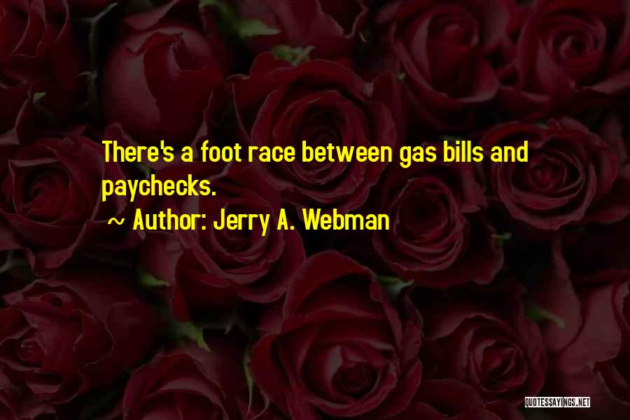 Jerry A. Webman Quotes: There's A Foot Race Between Gas Bills And Paychecks.