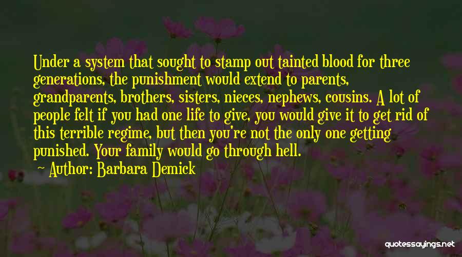 Barbara Demick Quotes: Under A System That Sought To Stamp Out Tainted Blood For Three Generations, The Punishment Would Extend To Parents, Grandparents,