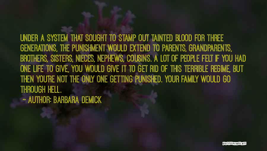 Barbara Demick Quotes: Under A System That Sought To Stamp Out Tainted Blood For Three Generations, The Punishment Would Extend To Parents, Grandparents,