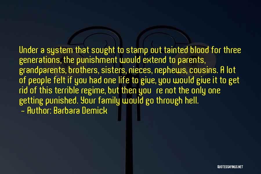 Barbara Demick Quotes: Under A System That Sought To Stamp Out Tainted Blood For Three Generations, The Punishment Would Extend To Parents, Grandparents,