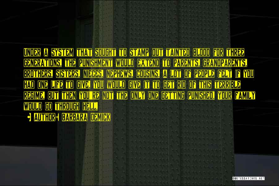 Barbara Demick Quotes: Under A System That Sought To Stamp Out Tainted Blood For Three Generations, The Punishment Would Extend To Parents, Grandparents,