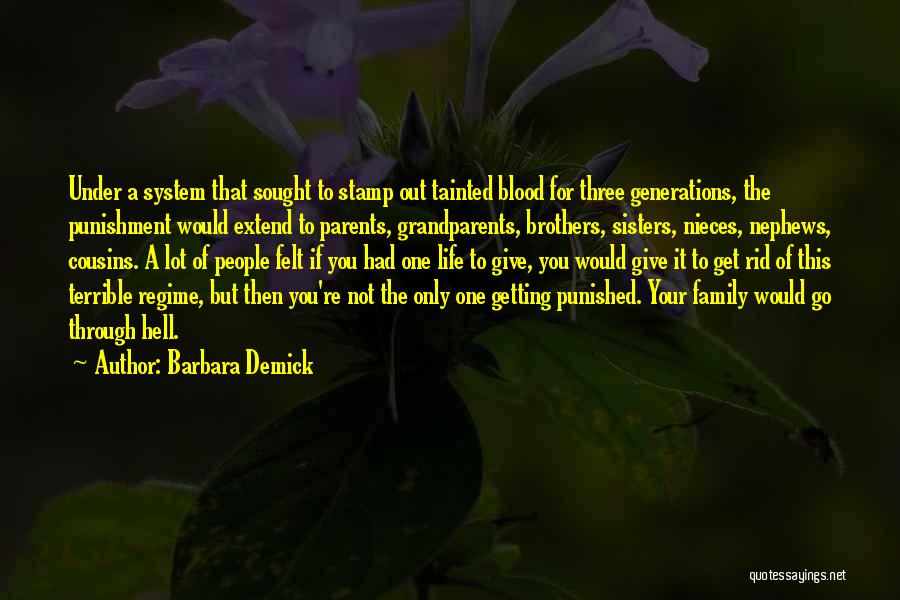Barbara Demick Quotes: Under A System That Sought To Stamp Out Tainted Blood For Three Generations, The Punishment Would Extend To Parents, Grandparents,