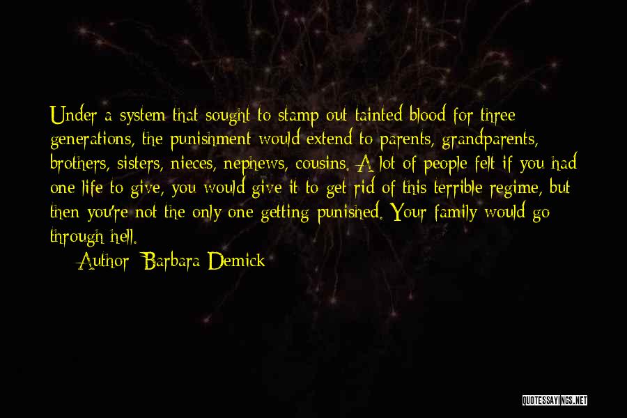 Barbara Demick Quotes: Under A System That Sought To Stamp Out Tainted Blood For Three Generations, The Punishment Would Extend To Parents, Grandparents,