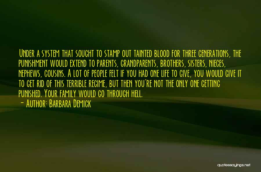 Barbara Demick Quotes: Under A System That Sought To Stamp Out Tainted Blood For Three Generations, The Punishment Would Extend To Parents, Grandparents,