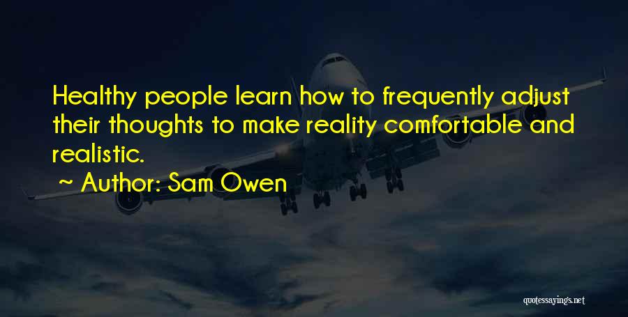 Sam Owen Quotes: Healthy People Learn How To Frequently Adjust Their Thoughts To Make Reality Comfortable And Realistic.