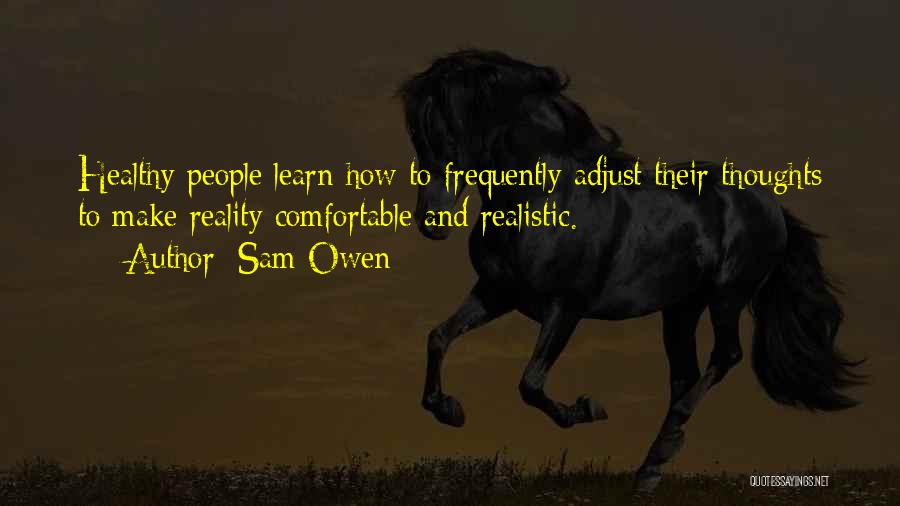 Sam Owen Quotes: Healthy People Learn How To Frequently Adjust Their Thoughts To Make Reality Comfortable And Realistic.