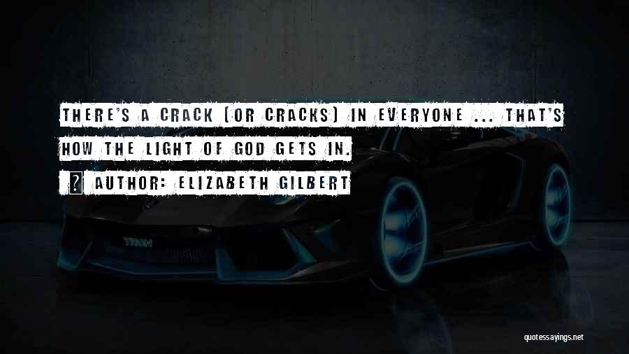 Elizabeth Gilbert Quotes: There's A Crack (or Cracks) In Everyone ... That's How The Light Of God Gets In.