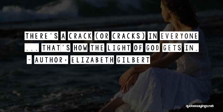 Elizabeth Gilbert Quotes: There's A Crack (or Cracks) In Everyone ... That's How The Light Of God Gets In.