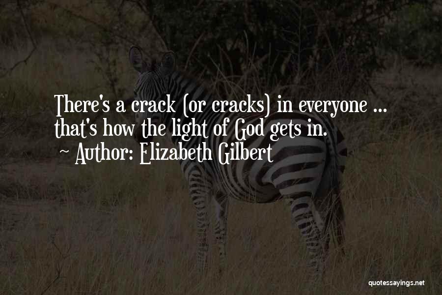 Elizabeth Gilbert Quotes: There's A Crack (or Cracks) In Everyone ... That's How The Light Of God Gets In.