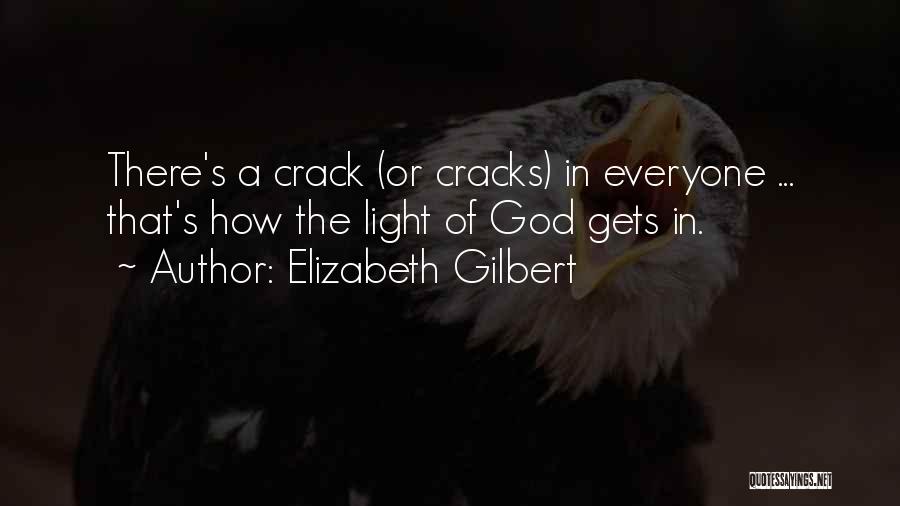 Elizabeth Gilbert Quotes: There's A Crack (or Cracks) In Everyone ... That's How The Light Of God Gets In.