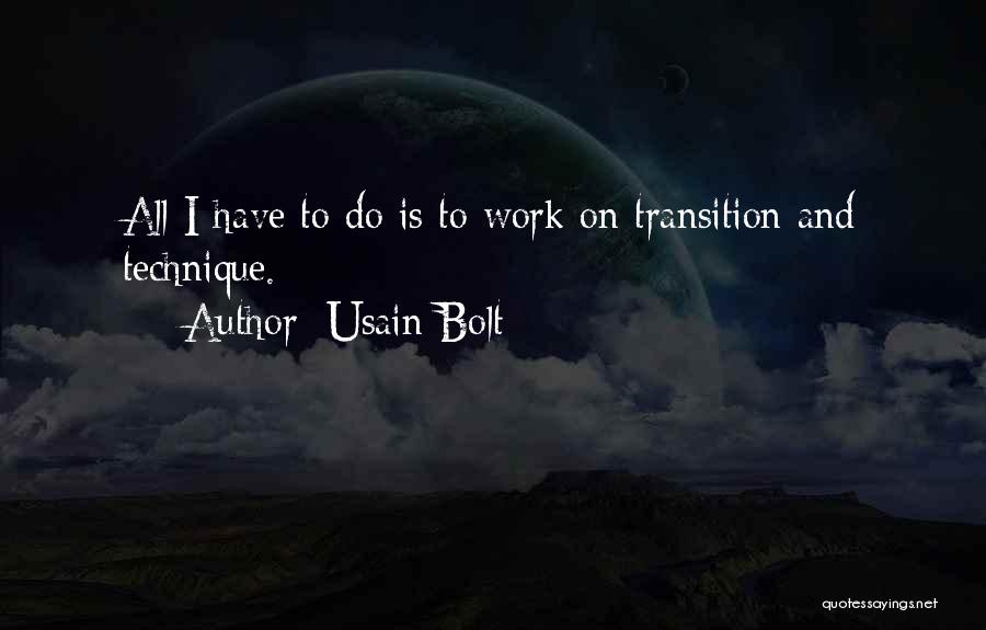 Usain Bolt Quotes: All I Have To Do Is To Work On Transition And Technique.
