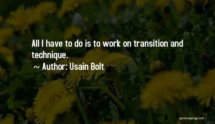 Usain Bolt Quotes: All I Have To Do Is To Work On Transition And Technique.