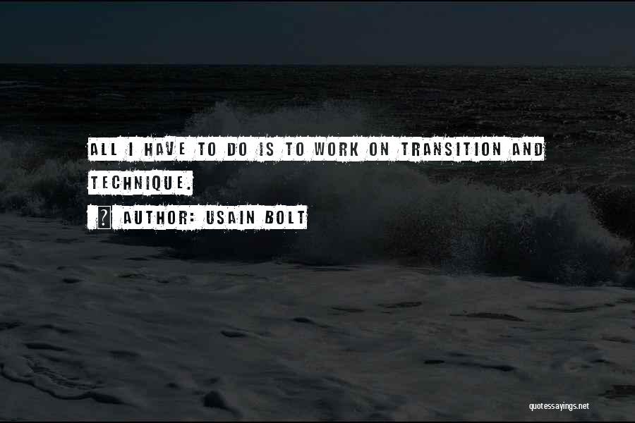 Usain Bolt Quotes: All I Have To Do Is To Work On Transition And Technique.