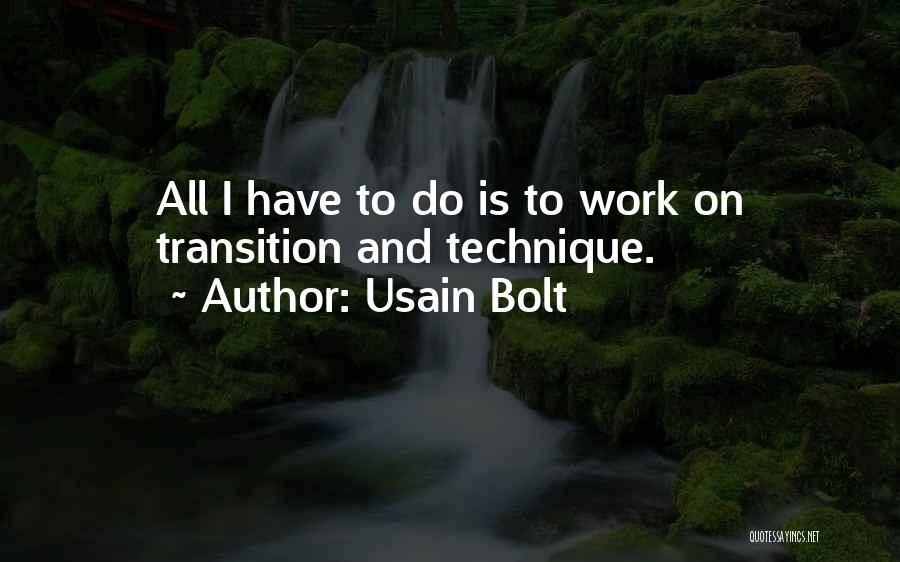 Usain Bolt Quotes: All I Have To Do Is To Work On Transition And Technique.
