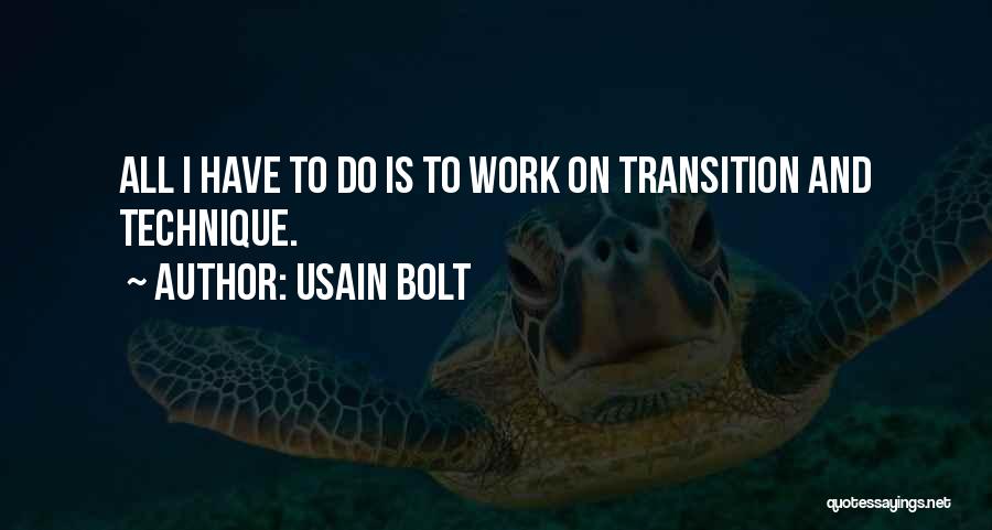 Usain Bolt Quotes: All I Have To Do Is To Work On Transition And Technique.